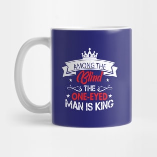 Among The Blind The One-eyed man Is King Mug